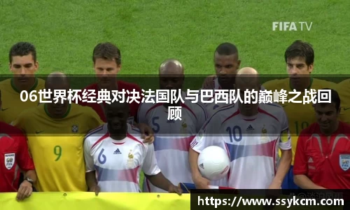 06世界杯经典对决法国队与巴西队的巅峰之战回顾