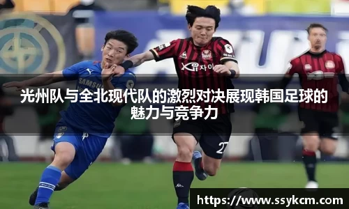 光州队与全北现代队的激烈对决展现韩国足球的魅力与竞争力